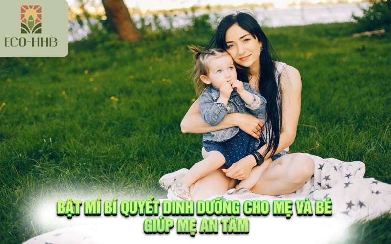 Bật Mí Bí Quyết Dinh Dưỡng Cho Mẹ Và Bé Giúp Mẹ An Tâm